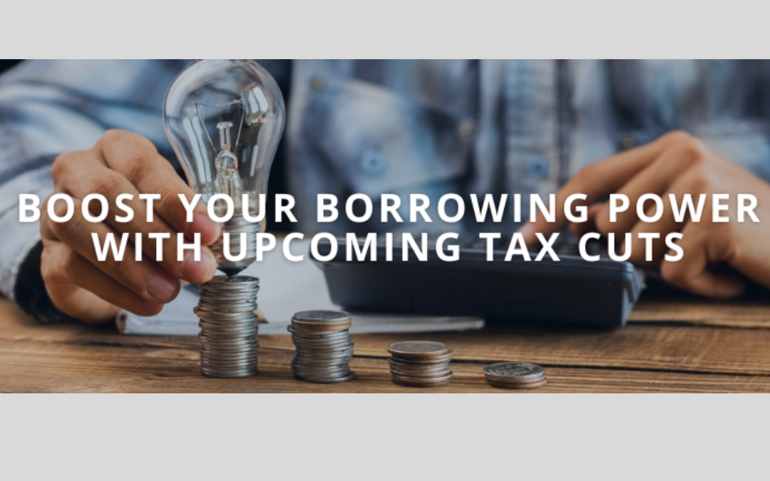 Boost your borrowing power with upcoming tax cuts